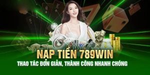 Hướng dẫn cách nạp tiền 789win qua các phương thức